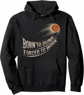 Born To Dunk Forced To Work Basketball Sports Basket Funny Pullover Hoodie