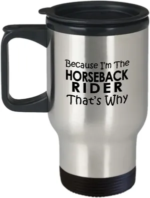 Horseback Rider Travel Mug Insulated Coffee Tumbler - Horse Lover Equestrian Horse Ride Riding Sports Racing Themed Gifts Funny Cute Gag Idea - Because Thats Why