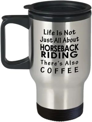 Horseback Riding Themed Travel Mug Insulated Coffee Tumbler - Horse Lover Equestrian Horse Rider Racing Ride Sports Hobby Gifts Funny Cute Gag Idea - Life is Not Just All About