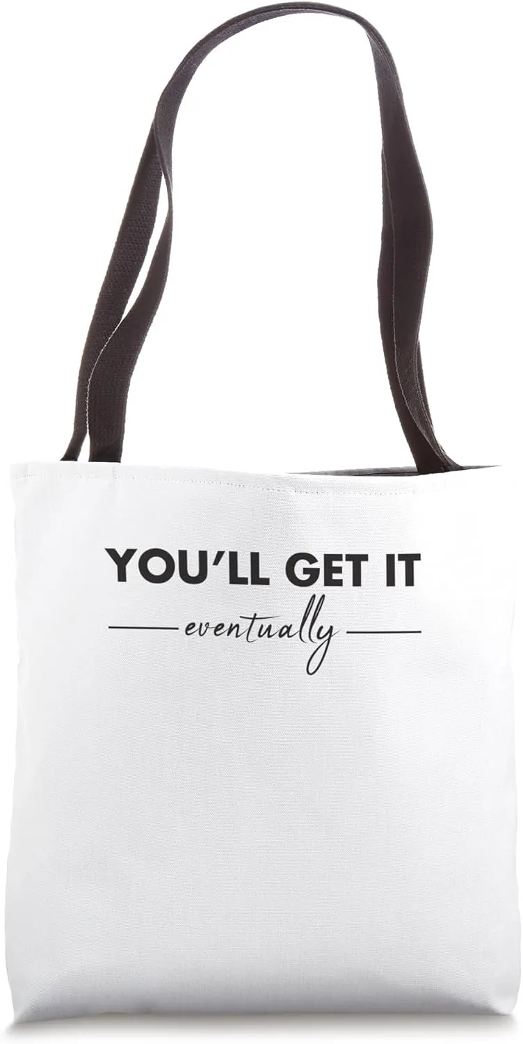 You'll Get It Eventually Tote Bag