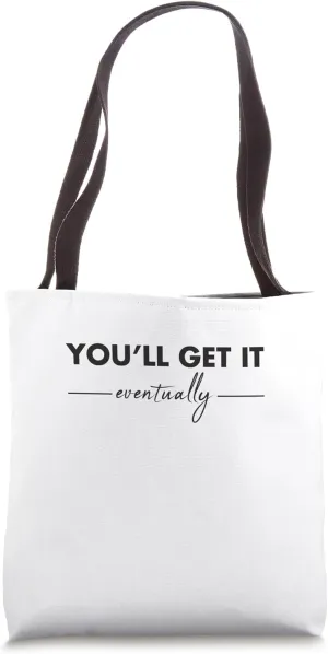 You'll Get It Eventually Tote Bag